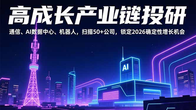 高成长产业链投研，通信、AI数据中心、机器人，扫描50+公司，锁定2026确定性增长机会-云网创
