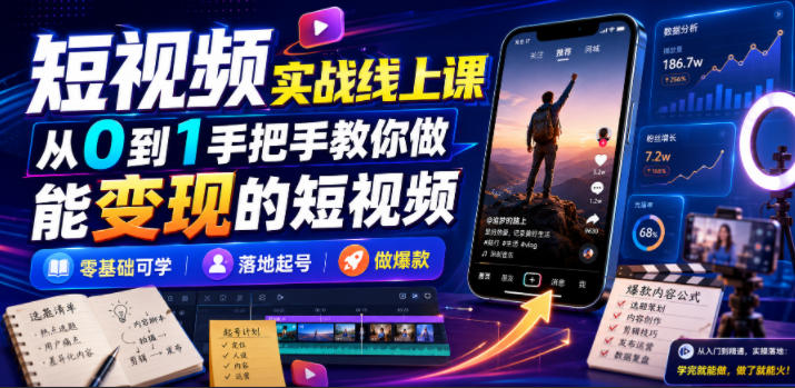 短视频实战线上课，从0到1手把手教你做能变现的短视频，零基础可学，落地起号做爆款-云网创