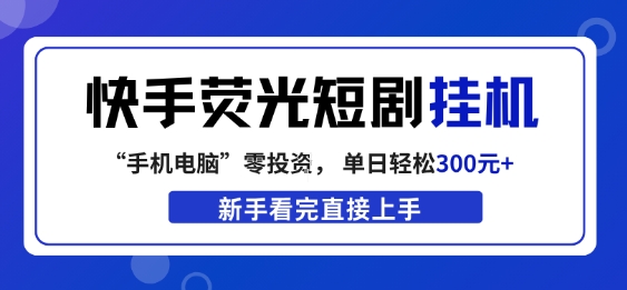 快手荧光短剧挂G项目，无脑操作，单日一天轻松300+，看完直接上手【揭秘】-云网创