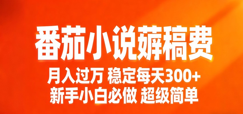 番茄小说赚稿费稳定300+每天，实操落地两年，新手小白必做，超级简单！-云网创
