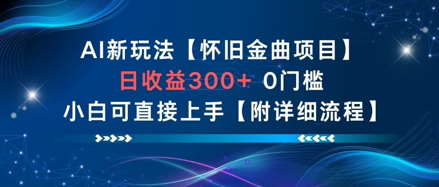 AI新玩法，怀旧金曲项目，日收益3张+，0门槛小白可直接上手【附详细流程】-云网创