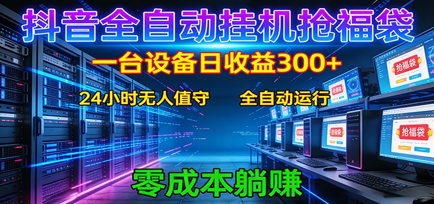 抖音全自动福袋挂机：单设备日入300+，零门槛、易操作、可批量放大-云网创
