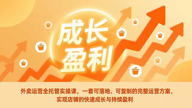 外卖运营全托管实操课,一套可落地、可复制的完整运营方案,实现店铺的快速成长与持续盈利-云网创