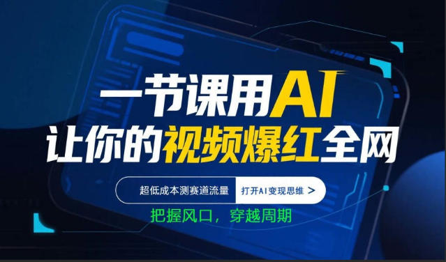 一节课用AI让你的视频爆红全网,超低成本测赛道流量,打开AI变现思维,把握风口,穿越周期-云网创