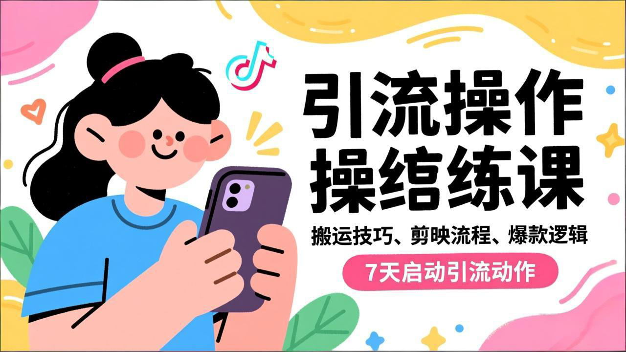 抖音引流实操跟练课，搬运技巧、剪映流程、爆款逻辑，7天启动引流动作-云网创