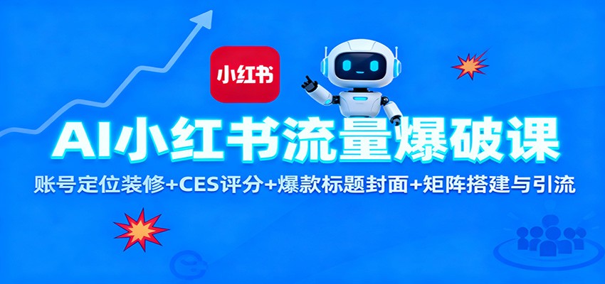 AI小红书流量爆破课:账号定位装修+CES 评分+爆款标题封面+矩阵搭建与引流-云网创
