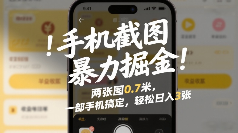 手机截图暴力掘金！两张图0.7米，一部手机搞定，轻松日入3张【揭秘】-云网创