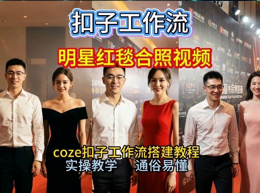 谁懂啊！和顶流明星同框走红毯？这个Coze工作流直接圆梦，2026保姆级教程杀疯B站-云网创