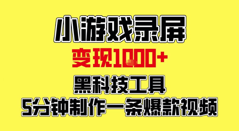 小游戏录屏项目,日变现1k,黑科技工具5分钟制作一条爆款视频,新人小白皆可上手【揭秘】-云网创