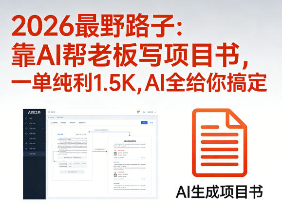 2026最野路子：靠AI帮老板写项目书，一单纯利1.5K，AI全给你搞定-云网创