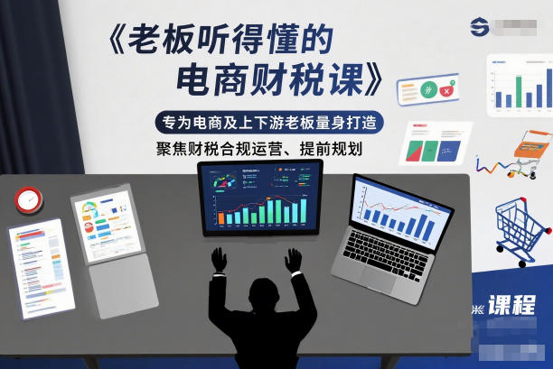 老板听得懂的电商财税课，专为电商及上下游老板量身打造，聚焦财税合规运营、提前规划-云网创
