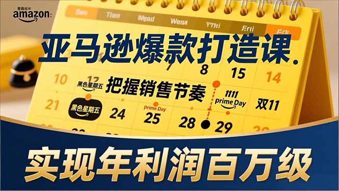 亚马逊爆款打造课，大促节点、全年规划、淡旺季打法，把握销售节奏，实现年利润百万级-云网创