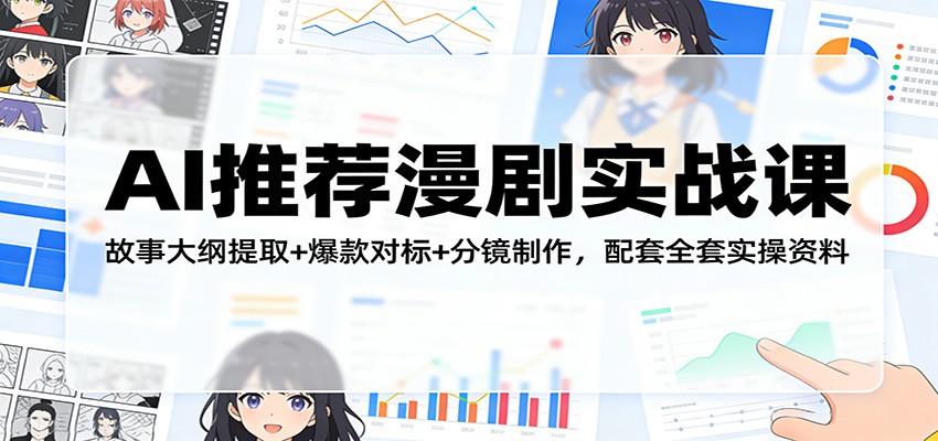 AI推荐漫剧实战课：故事大纲提取+爆款对标+分镜制作，配套全套实操资料-云网创