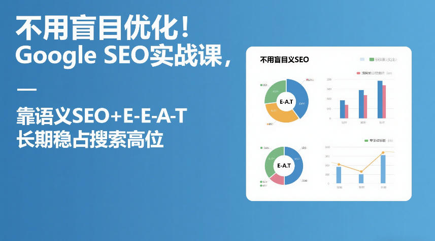 不用盲目优化！Google SEO实战课，靠语义SEO+E-E-A-T，长期稳占搜索高位-云网创