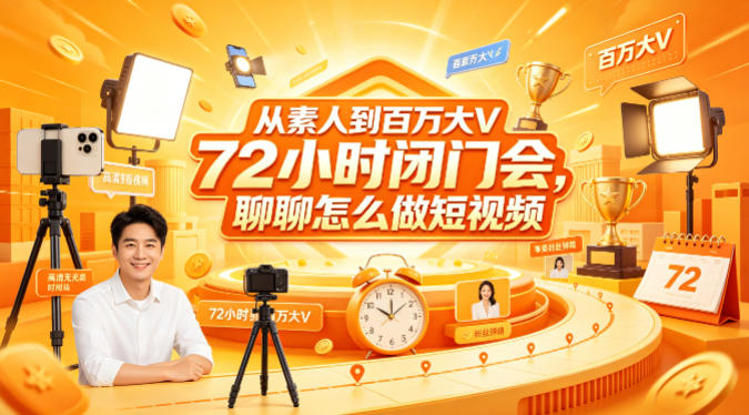 从素人到百万大V 72小时闭门会，聊聊怎么做短视频【文档+图片】-云网创