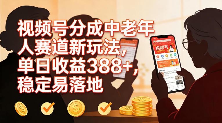 视频号分成中老年人赛道新玩法,单日收益388,稳定易落地-云网创