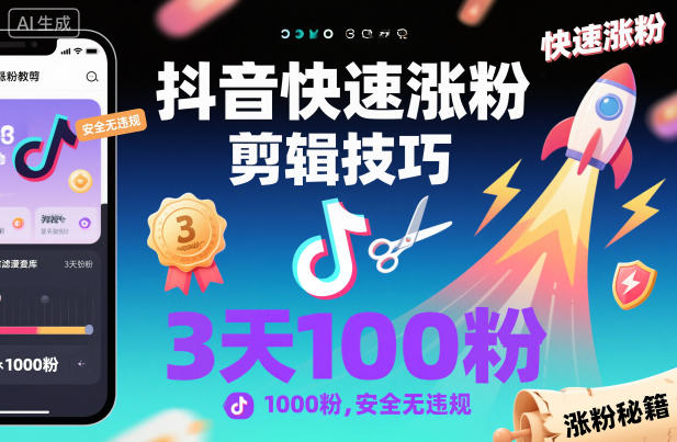 抖音快速涨粉剪辑技巧,3天1000粉,安全无违规-云网创