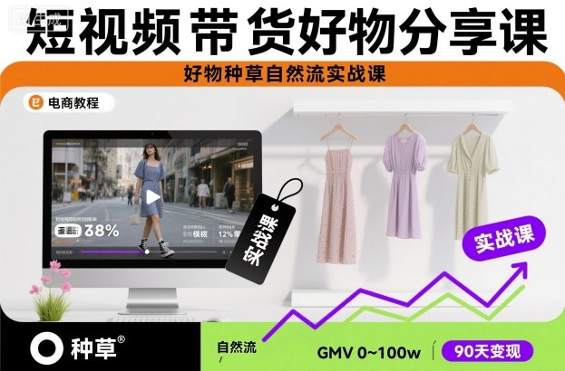 短视频带货好物分享课，好物种草自然流实战课-云网创