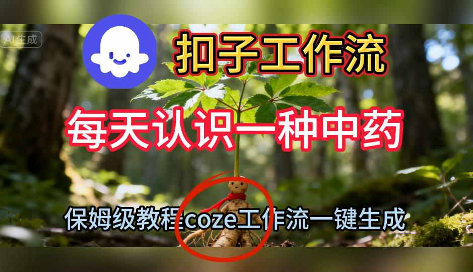 Coze扣子工作流一键生成每天认识一种中药短视频,保姆级搭建教学-云网创