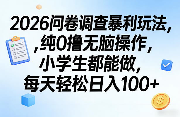 2026问卷调查暴利玩法，纯0撸无脑操作，小学生都能做，每天轻松日入100+【揭秘】-云网创