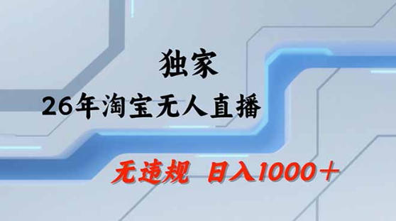 2026最新技术淘宝无人直播带货教学，不封号，不违规，公+私玩法，操作简单，日入1k+【揭秘】-云网创