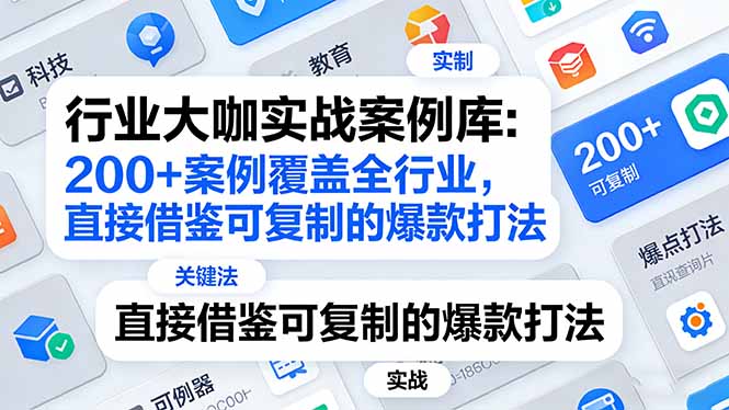 行业大咖实战案例库：200+案例覆盖全行业，直接借鉴可复制的爆款打法(更新3月-云网创