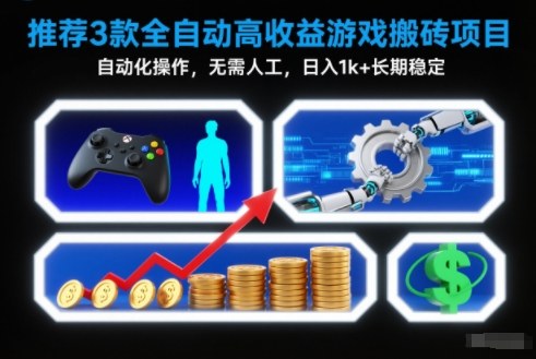 【推荐】3款全自动高收益游戏搬砖项目，自动化操作，无需人工，日入1k+，长期稳定【揭秘】-云网创