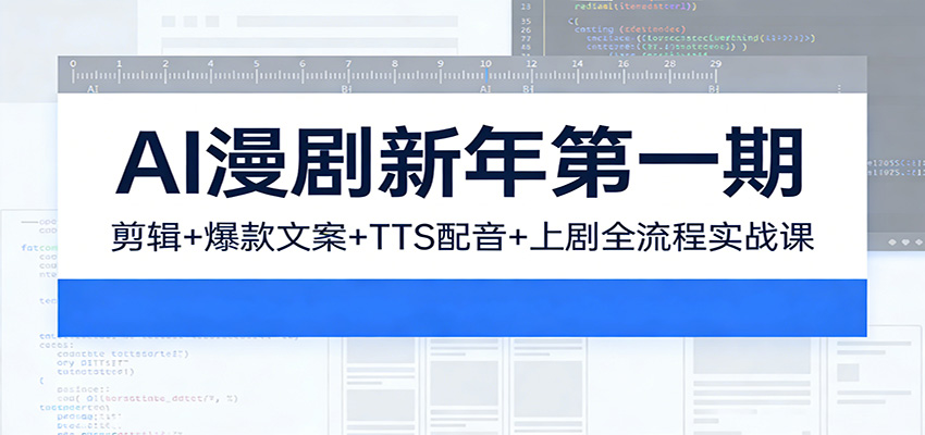 AI漫剧新年第一期：剪辑/爆款文案/TTS配音/上剧全流程实战课-云网创