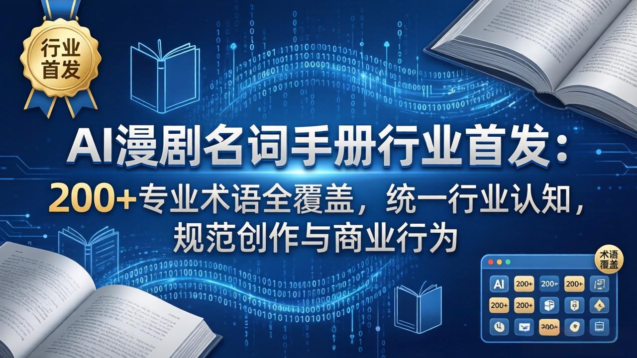AI漫剧名词手册行业首发:200+专业术语全覆盖,统一行业认知,规范创作与商业行为-云网创