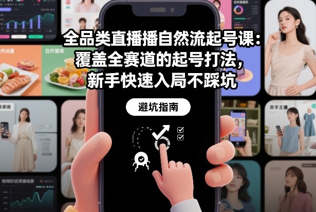 全品类直播自然流起号课：覆盖全赛道的起号打法，新手快速入局不踩坑-云网创