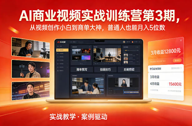 AI商业视频实战训练营第3期,从视频创作小白到商单大神,普通人也能月入5位数-云网创