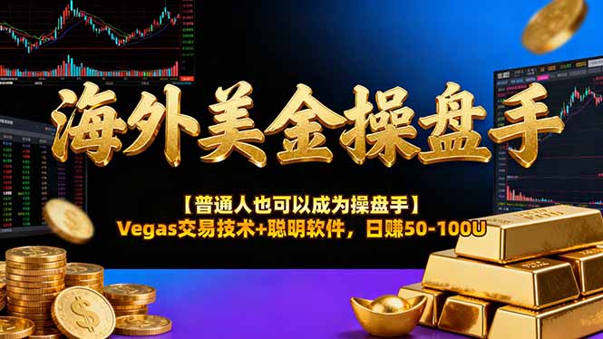 海外美金操盘手技术【普通人操盘手手册】Vegas交易技术+聪明软件，日赚50-100U-云网创
