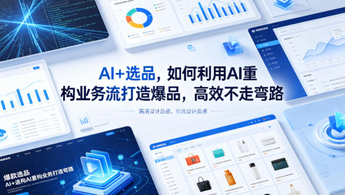 AI+选品，如何利用AI重构业务流打造爆品，高效不走弯路-云网创