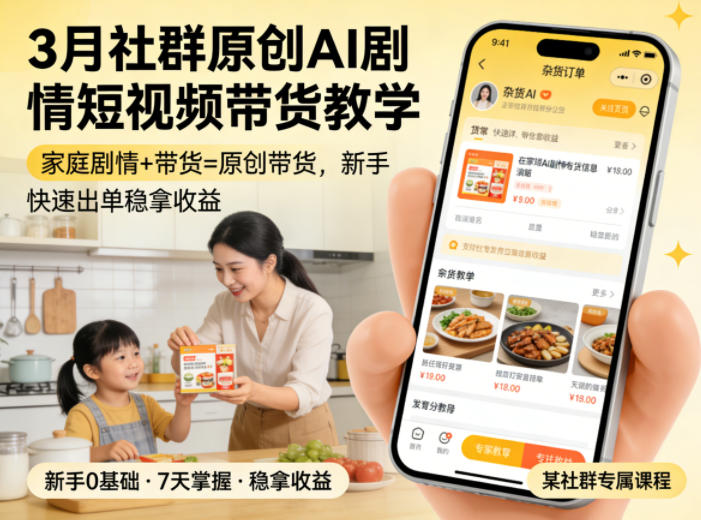 3月某社群原创AI剧情短视频带货教学，家庭剧情+带货=原创带货，新手也能快速出单稳拿收益-云网创