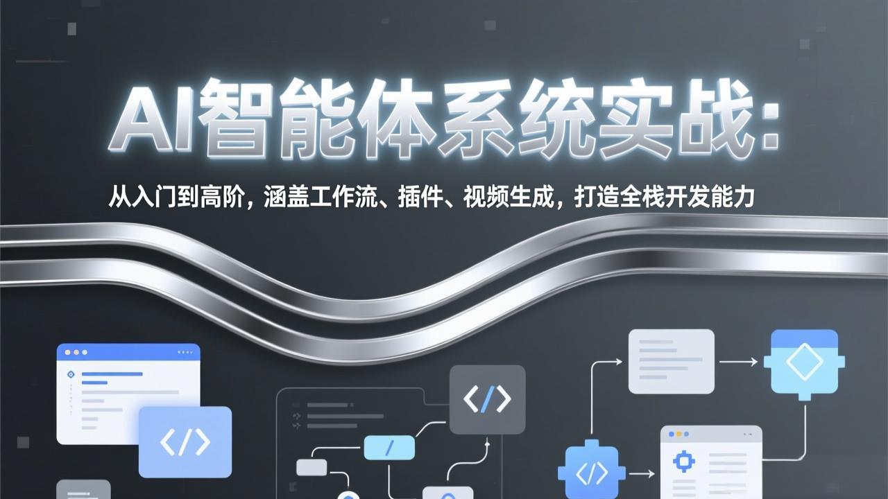 AI智能体系统实战：从入门到高阶，涵盖工作流、插件、视频生成，打造全栈开发能力-云网创